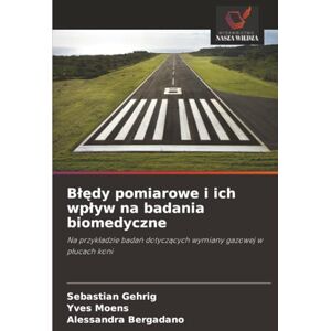Gehrig, Sebastian Błędy pomiarowe i ich wpływ na badania biomedyczne: Na przykładzie badań dotyczących wymiany gazowej w płucach koni Gehrig, Sebastian Błędy pomiarowe i ich wpływ na badania biomedyczne: Na przykładzie badań dotyczących wymiany gazowej w płucach koni