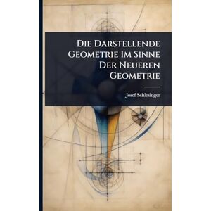 Schlesinger, Josef Die Darstellende Geometrie Im Sinne Der Neueren Geometrie Schlesinger, Josef Die Darstellende Geometrie Im Sinne Der Neueren Geometrie