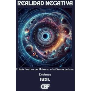 H., Fevzi Realidad Negativa: El lado Positivo del Universo y la Ciencia de la no Existencia H., Fevzi Realidad Negativa: El lado Positivo del Universo y la Ciencia de la no Existencia