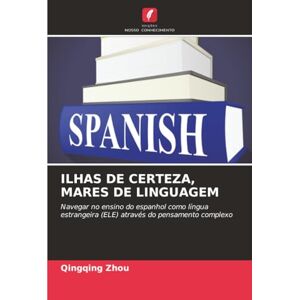 Zhou, Qingqing ILHAS DE CERTEZA, MARES DE LINGUAGEM: Navegar no ensino do espanhol como língua estrangeira (ELE) através do pensamento complexo Zhou, Qingqing ILHAS DE CERTEZA, MARES DE LINGUAGEM: Navegar no ensino do espanhol como língua estrangeira (ELE) através do pensamento complexo
