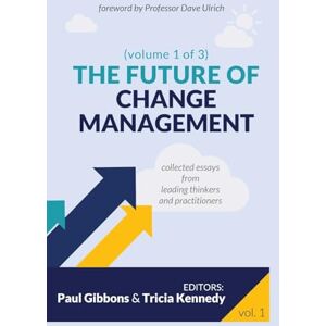 Gibbons, Paul The Future of Change Management: Collected Essays from Leading Thinkers and Practitioners: 1 Gibbons, Paul The Future of Change Management: Collected Essays from Leading Thinkers and Practitioners: 1