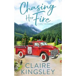 Kingsley, Claire Chasing Her Fire: A Small Town Family Romance (The Bailey Brothers) Kingsley, Claire Chasing Her Fire: A Small Town Family Romance (The Bailey Brothers)