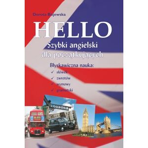 Bojewska, Dorota Hello Szybki Angielski dla Początkujących.: Błyskawiczna nauka słówek, zwrotów, wymowy i gramatyki. Bojewska, Dorota Hello Szybki Angielski dla Początkujących.: Błyskawiczna nauka słówek, zwrotów, wymowy i gramatyki.