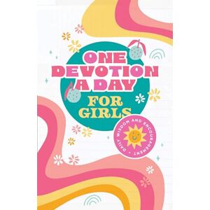 Compiled by Barbour Staff One Devotion a Day for Girls: Daily Wisdom and Encouragement Compiled by Barbour Staff One Devotion a Day for Girls: Daily Wisdom and Encouragement