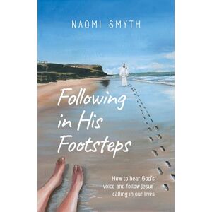 Smyth, Naomi Following in His Footsteps: How to Hear God’s Voice and Follow Jesus' Calling in our Lives Smyth, Naomi Following in His Footsteps: How to Hear God’s Voice and Follow Jesus' Calling in our Lives