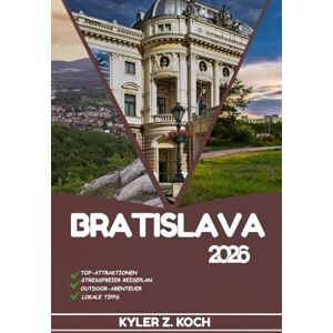 KOCH, KYLER Z. BRATISLAVA REISEFÜHRER 2026: Entdecken Sie Top-Attraktionen, Outdoor-Aktivitäten, versteckte Juwelen und Tagesausflüge für abenteuerlustige Reisende KOCH, KYLER Z. BRATISLAVA REISEFÜHRER 2026: Entdecken Sie Top-Attraktionen, Outdoor-Aktivitäten, versteckte Juwelen und Tagesausflüge für abenteuerlustige Reisende