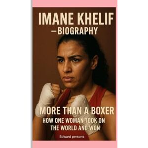 Persons, Edward IMANE KHELIF–BIOGRAPHY: MORE THAN A BOXER-HOW ONE WOMAN TOOK ON THE WORLD AND WON Persons, Edward IMANE KHELIF–BIOGRAPHY: MORE THAN A BOXER-HOW ONE WOMAN TOOK ON THE WORLD AND WON