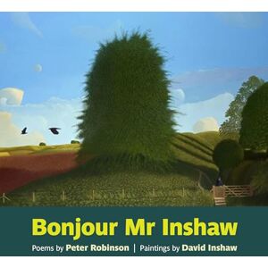 Bonjour Mr Inshaw: Poems by Peter Robinson, Paintings by David Inshaw Bonjour Mr Inshaw: Poems by Peter Robinson, Paintings by David Inshaw
