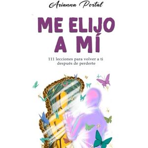 Portal, Arianna Me elijo a mí: 111 lecciones para volver a ti después de perderte (Version a color) Portal, Arianna Me elijo a mí: 111 lecciones para volver a ti después de perderte (Version a color)
