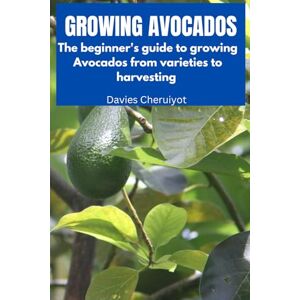 Cheruiyot, Davies GROWING AVOCADOS: The beginner's guide to growing Avocados from varieties to harvesting (Fruits farming) Cheruiyot, Davies GROWING AVOCADOS: The beginner's guide to growing Avocados from varieties to harvesting (Fruits farming)