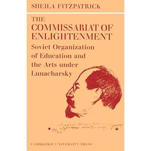Fitzpatrick, Sheila The Commissariat of Enlightenment: Soviet Organization of Education and the Arts under Lunacharsky, October 1917-1921 (Cambridge Russian, Soviet and Post-Soviet Studies, Series Number 2) Fitzpatrick, Sheila The Commissariat of Enlightenment: Soviet Organization of Education and the Arts under Lunacharsky, October 1917-1921 (Cambridge Russian, Soviet and Post-Soviet Studies, Series Number 2)