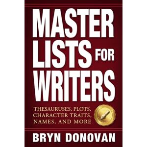 Donovan, Bryn Master Lists for Writers: Thesauruses, Plots, Character Traits, Names, and More Donovan, Bryn Master Lists for Writers: Thesauruses, Plots, Character Traits, Names, and More