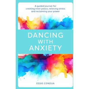 Essie Dancing with Anxiety: A Guided Journal for Creating Inner Peace, Relieving Stress and Reclaiming your power Essie Dancing with Anxiety: A Guided Journal for Creating Inner Peace, Relieving Stress and Reclaiming your power