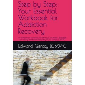 Geraty LCSW-C, Edward Step by Step: Your Essential Workbook for Addiction Recovery: A companion workbook to Pathways for Peace: Strategies for Lasting Addictions Recovery by Ed Geraty LCSW-C Geraty LCSW-C, Edward Step by Step: Your Essential Workbook for Addiction Recovery: A companion workbook to Pathways for Peace: Strategies for Lasting Addictions Recovery by Ed Geraty LCSW-C