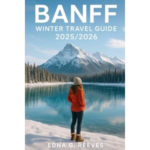 Reeves, Edna G BANFF Winter Travel Guide 2025/2026: The Complete Guide to Skiing, Wildlife Tours, Hot Springs, Festivals, Hidden Gems and Family-Friendly Adventures in Banff Canadian Rockies. Reeves, Edna G BANFF Winter Travel Guide 2025/2026: The Complete Guide to Skiing, Wildlife Tours, Hot Springs, Festivals, Hidden Gems and Family-Friendly Adventures in Banff Canadian Rockies.
