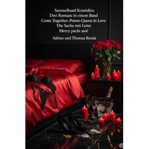Benda, Sabine und Thomas Sammelband Komödien Drei Romane in einem Band: Come Together: Porno-Queen in Love / Die Sache mit Lotte / Mercy packt aus! Benda, Sabine und Thomas Sammelband Komödien Drei Romane in einem Band: Come Together: Porno-Queen in Love / Die Sache mit Lotte / Mercy packt aus!