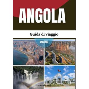 Mark, Leonardo Guida turistica dell'Angola 2026: Viaggia attraverso i colorati villaggi, le dinamiche città, gli altipiani panoramici e i crocevia culturali dell'Angola. Mark, Leonardo Guida turistica dell'Angola 2026: Viaggia attraverso i colorati villaggi, le dinamiche città, gli altipiani panoramici e i crocevia culturali dell'Angola.