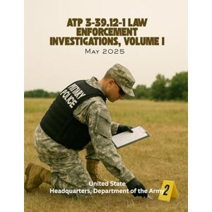 Headquarters Department of the Army, United State ATP 3-39.12-1 Law Enforcement Investigations, Volume I: May 2025. Headquarters Department of the Army, United State ATP 3-39.12-1 Law Enforcement Investigations, Volume I: May 2025.