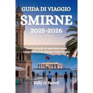 Farrell, Kelly D. GUIDA DI VIAGGIO SMIRNE 2025-2026: Tesori culturali ed esperienze senza tempo nella perla dell'Egeo della Turchia Farrell, Kelly D. GUIDA DI VIAGGIO SMIRNE 2025-2026: Tesori culturali ed esperienze senza tempo nella perla dell'Egeo della Turchia