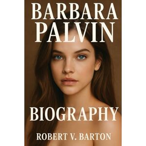 Barton, Robert V Barbara Palvin Biography: The Girl Who Refused to Shrink,Supermodel, Survivor, Hungarian Heart Barton, Robert V Barbara Palvin Biography: The Girl Who Refused to Shrink,Supermodel, Survivor, Hungarian Heart