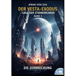 von Zug, Kiran Der Vesta-Exodos Die Saga der Sternenkinder Die Zerbrechung: Buch 3 (Der Vesta Exodus) von Zug, Kiran Der Vesta-Exodos Die Saga der Sternenkinder Die Zerbrechung: Buch 3 (Der Vesta Exodus)