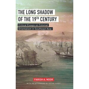 A. Noor, Farish THE LONG SHADOW OF THE 19TH CENTURY: Critical Essays on Colonial Orientalism in Southeast Asia A. Noor, Farish THE LONG SHADOW OF THE 19TH CENTURY: Critical Essays on Colonial Orientalism in Southeast Asia