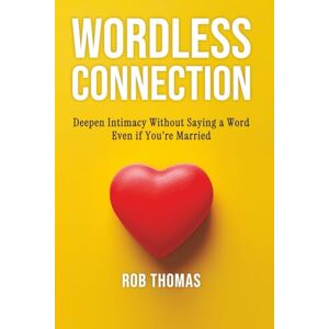 Thomas, Rob Wordless Connection: Deepen Intimacy Without Saying a Word Even if You’re Married Thomas, Rob Wordless Connection: Deepen Intimacy Without Saying a Word Even if You’re Married