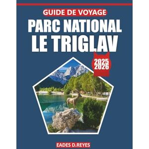 Reyes, Eades D. Guide de voyage du parc national du Triglav 2025: Votre guide ultime pour explorer les sommets majestueux, les sentiers pittoresques, la faune, les ... et les lacs sereins de la Slovénie Reyes, Eades D. Guide de voyage du parc national du Triglav 2025: Votre guide ultime pour explorer les sommets majestueux, les sentiers pittoresques, la faune, les ... et les lacs sereins de la Slovénie