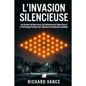 VANCE, RICHARD L'INVASION SILENCIEUSE: Les Dossiers du New Jersey, les Confessions de l'Agent Doty et la Technologie Fantôme qui a déjà percé les défenses mondiales VANCE, RICHARD L'INVASION SILENCIEUSE: Les Dossiers du New Jersey, les Confessions de l'Agent Doty et la Technologie Fantôme qui a déjà percé les défenses mondiales
