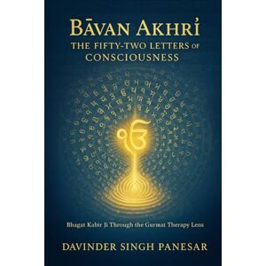 Panesar, Davinder Bavan Akhri Bhagat Kabir Ji: The Fifty-Two Letters of Consciousness (Gurmat Psychology) Panesar, Davinder Bavan Akhri Bhagat Kabir Ji: The Fifty-Two Letters of Consciousness (Gurmat Psychology)