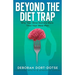 DORT DOTSE, DEBORAH BEYOND THE DIET TRAP: WHY YOUR MIND MATTERS MORE THAN YOUR MEAL PLAN DORT DOTSE, DEBORAH BEYOND THE DIET TRAP: WHY YOUR MIND MATTERS MORE THAN YOUR MEAL PLAN