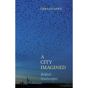 Gerald Dawe A City Imagined: Belfast Soulscapes (Northern Chronicles) Gerald Dawe A City Imagined: Belfast Soulscapes (Northern Chronicles)