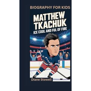Stowell, Diane MATTHEW TKACHUK: Ice Cool and Full of Fire- Biography for kids Stowell, Diane MATTHEW TKACHUK: Ice Cool and Full of Fire- Biography for kids
