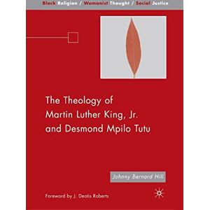Hill, J. The Theology of Martin Luther King, Jr. and Desmond Mpilo Tutu (Black Religion/Womanist Thought/Social Justice) Hill, J. The Theology of Martin Luther King, Jr. and Desmond Mpilo Tutu (Black Religion/Womanist Thought/Social Justice)
