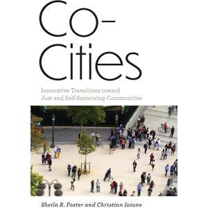 Foster, Sheila R. Co-Cities: Innovative Transitions Toward Just and Self-Sustaining Communities (Urban and Industrial Environments) Foster, Sheila R. Co-Cities: Innovative Transitions Toward Just and Self-Sustaining Communities (Urban and Industrial Environments)