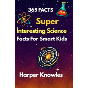 Knowles, Harper 365 Super Interesting Science Facts for Smart Kids: Fun STEM Learning for Curious Minds — Amazing Facts About Space, Nature, Animals, the Human Body, ... 7-12 (Super Interesting Facts For Smart Kids) Knowles, Harper 365 Super Interesting Science Facts for Smart Kids: Fun STEM Learning for Curious Minds — Amazing Facts About Space, Nature, Animals, the Human Body, ... 7-12 (Super Interesting Facts For Smart Kids)
