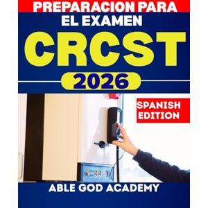 ACADEMY, ABLE GOD PREPARACION PARA EL EXAMEN CRCST 2026: Guía de estudio completa para el examen de Técnico de Servicio Central Certificado Registrado con estrategias probadas ACADEMY, ABLE GOD PREPARACION PARA EL EXAMEN CRCST 2026: Guía de estudio completa para el examen de Técnico de Servicio Central Certificado Registrado con estrategias probadas