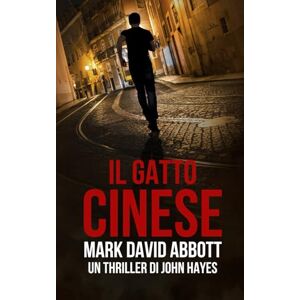 Abbott, Mark David Il Gatto Cinese: Un thriller di John Hayes #10 Abbott, Mark David Il Gatto Cinese: Un thriller di John Hayes #10