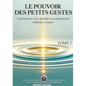 Duval, Henry Le Pouvoir des petits gestes: Transformez votre quotidien avec des habitudes simples pour une efficacité durable Duval, Henry Le Pouvoir des petits gestes: Transformez votre quotidien avec des habitudes simples pour une efficacité durable