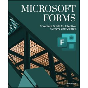 Huynh, Kiet Microsoft Forms: Complete Guide for Effective Surveys and Quizzes (Microsoft 365 Essentials: Tools for Productivity) Huynh, Kiet Microsoft Forms: Complete Guide for Effective Surveys and Quizzes (Microsoft 365 Essentials: Tools for Productivity)
