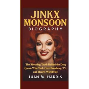 M. Harris, Juan JINKX MONSOON BIOGRAPHY: The Shocking Truth Behind the Drag Queen Who Took Over Broadway, TV, and Hearts Worldwide M. Harris, Juan JINKX MONSOON BIOGRAPHY: The Shocking Truth Behind the Drag Queen Who Took Over Broadway, TV, and Hearts Worldwide