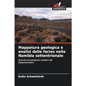 Schweisfurth, Bolko Mappatura geologica e analisi delle facies nella Namibia settentrionale: Ricerche sul paradosso climatico del Neoproterozoico Schweisfurth, Bolko Mappatura geologica e analisi delle facies nella Namibia settentrionale: Ricerche sul paradosso climatico del Neoproterozoico