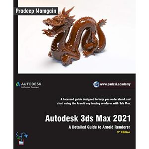 Mamgain, Pradeep Autodesk 3ds Max 2021: A Detailed Guide to Arnold Renderer, 3rd Edition Mamgain, Pradeep Autodesk 3ds Max 2021: A Detailed Guide to Arnold Renderer, 3rd Edition