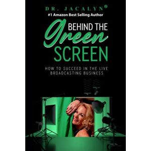 Kerbeck, Dr. Jacalyn Behind The Green Screen: How to Succeed in the Live Broadcasting Business Kerbeck, Dr. Jacalyn Behind The Green Screen: How to Succeed in the Live Broadcasting Business