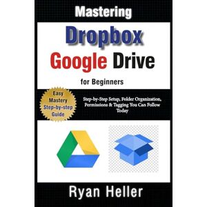 Heller, Ryan Mastering Google Drive & Dropbox for Beginners: Essential Skills for Secure, Seamless Collaboration: Step-by-Step Setup, Folder Organization, Permissions & Tagging You Can Follow Today Heller, Ryan Mastering Google Drive & Dropbox for Beginners: Essential Skills for Secure, Seamless Collaboration: Step-by-Step Setup, Folder Organization, Permissions & Tagging You Can Follow Today