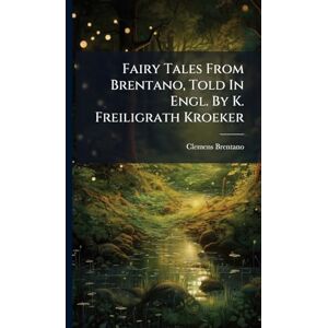 Brentano, Clemens Fairy Tales From Brentano, Told In Engl. By K. Freiligrath Kroeker Brentano, Clemens Fairy Tales From Brentano, Told In Engl. By K. Freiligrath Kroeker