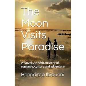 Ibidunni, Benedicta The Moon Visits Paradise: A Novel: An African story of romance, culture and adventure Ibidunni, Benedicta The Moon Visits Paradise: A Novel: An African story of romance, culture and adventure