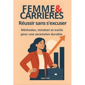 Loko, Ragid Femme et carrières : réussir sans s'excuser: Méthodes, mindset et outils pour une ascension durable Loko, Ragid Femme et carrières : réussir sans s'excuser: Méthodes, mindset et outils pour une ascension durable