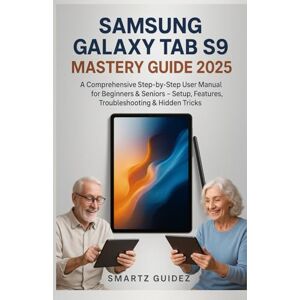 Guidez, Smartz SAMSUNG GALAXY TAB S9 MASTERY GUIDE 2025: A Comprehensive Step‑by‑Step User Manual for Beginners & Seniors – Setup, Features, Troubleshooting & Hidden Tricks Guidez, Smartz SAMSUNG GALAXY TAB S9 MASTERY GUIDE 2025: A Comprehensive Step‑by‑Step User Manual for Beginners & Seniors – Setup, Features, Troubleshooting & Hidden Tricks