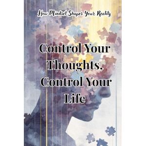Romero, Olivia Control Your Thoughts, Control Your Life: How Mindset Shapes Your Reality Romero, Olivia Control Your Thoughts, Control Your Life: How Mindset Shapes Your Reality